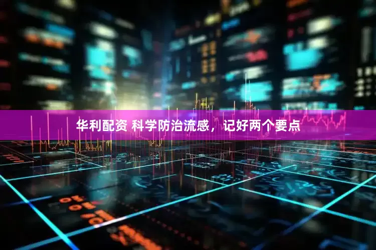 华利配资 科学防治流感，记好两个要点