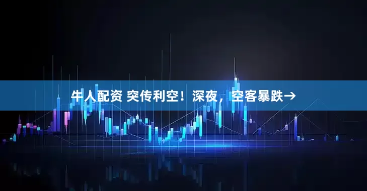 牛人配资 突传利空！深夜，空客暴跌→