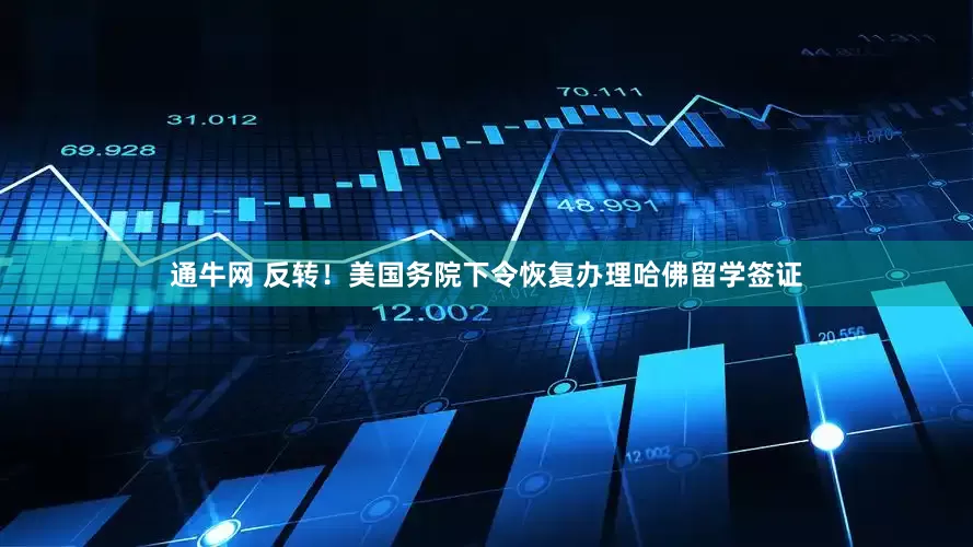 通牛网 反转！美国务院下令恢复办理哈佛留学签证