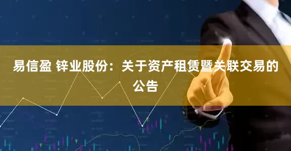 易信盈 锌业股份：关于资产租赁暨关联交易的公告